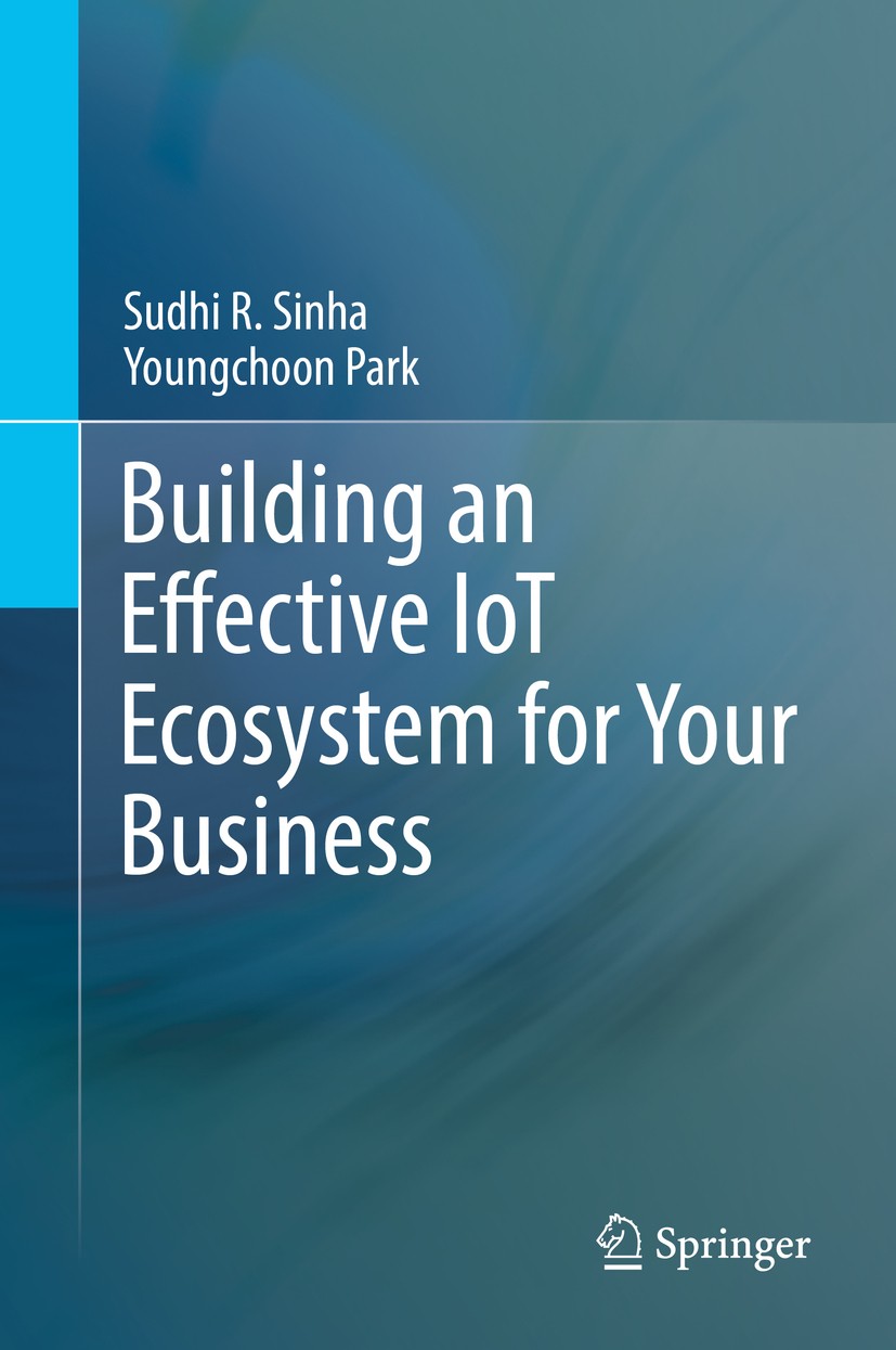 Titlebook: Building an Effective IoT Ecosystem for Your Business; Sudhi R. Sinha,Youngchoon Park Book 2017 Springer International Publishing AG 2017 Titlebook: Building an Effective IoT Ecosystem for Your Business; Sudhi R. Sinha,Youngchoon Park Book 2017 Springer International Publishing AG 2017