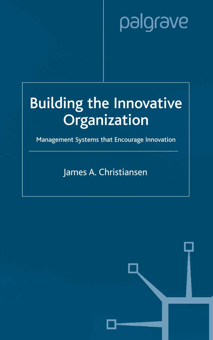 Titlebook: Building the Innovative Organization; Management Systems t James A. Christiansen Book 2000 Palgrave Macmillan, a division of Macmillan Publ Titlebook: Building the Innovative Organization; Management Systems t James A. Christiansen Book 2000 Palgrave Macmillan, a division of Macmillan Publ