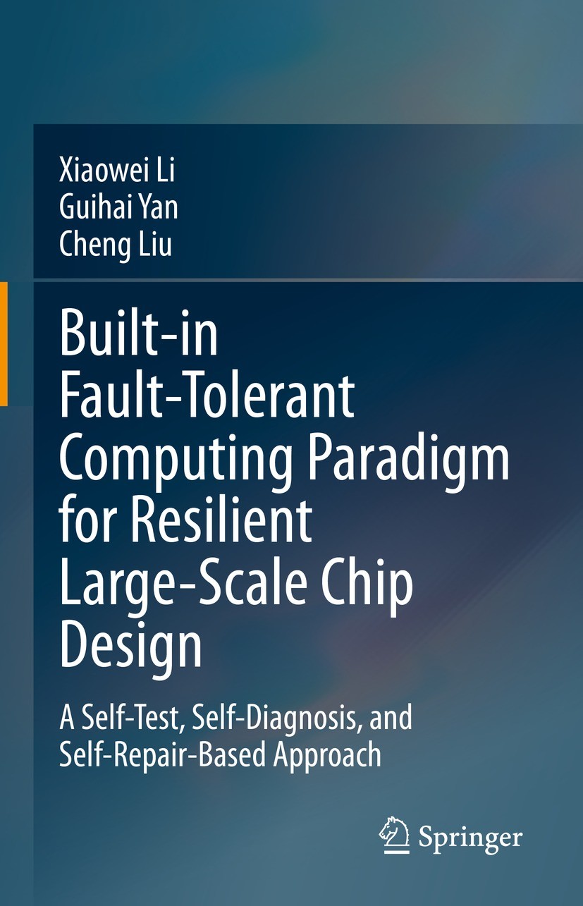 Titlebook: Built-in Fault-Tolerant Computing Paradigm for Resilient Large-Scale Chip Design; A Self-Test, Self-Di Xiaowei Li,Guihai Yan,Cheng Liu Book Titlebook: Built-in Fault-Tolerant Computing Paradigm for Resilient Large-Scale Chip Design; A Self-Test, Self-Di Xiaowei Li,Guihai Yan,Cheng Liu Book