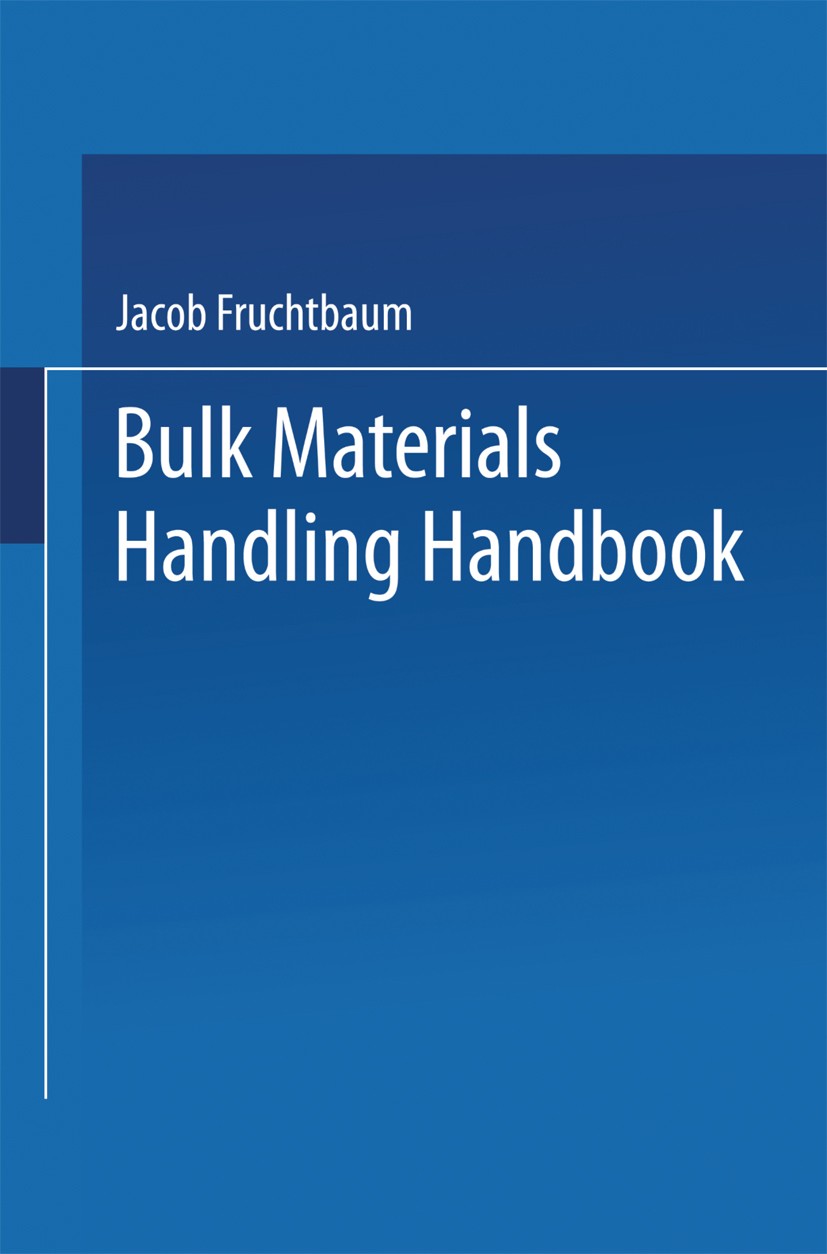 Titlebook: Bulk Materials Handling Handbook; Jacob Fruchtbaum Book 1988 Springer Science+Business Media New York 1988 engine.material.materials.organ Titlebook: Bulk Materials Handling Handbook; Jacob Fruchtbaum Book 1988 Springer Science+Business Media New York 1988 engine.material.materials.organ