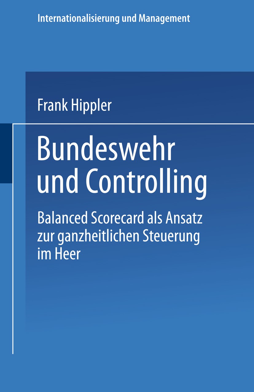 Titlebook: Bundeswehr und Controlling; Balanced Scorecard a Frank Hippler Book 2001 Springer Fachmedien Wiesbaden 2001 Balanced Scorecard.Bundeswehr.C Titlebook: Bundeswehr und Controlling; Balanced Scorecard a Frank Hippler Book 2001 Springer Fachmedien Wiesbaden 2001 Balanced Scorecard.Bundeswehr.C