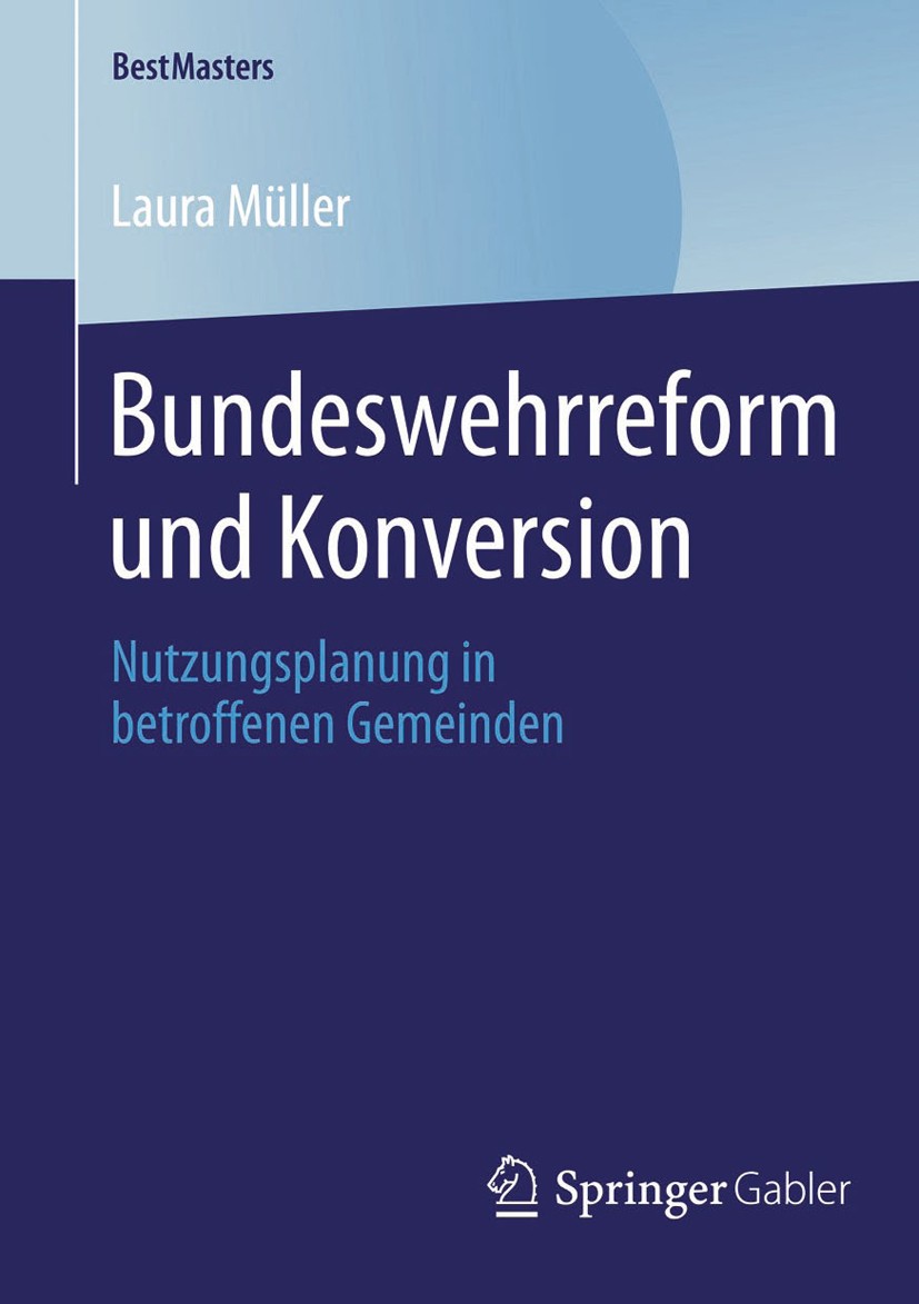 Titlebook: Bundeswehrreform und Konversion; Nutzungsplanung in b Laura Müller Book 2014 Springer Fachmedien Wiesbaden 2014 Konversion und Mobile Polic Titlebook: Bundeswehrreform und Konversion; Nutzungsplanung in b Laura Müller Book 2014 Springer Fachmedien Wiesbaden 2014 Konversion und Mobile Polic