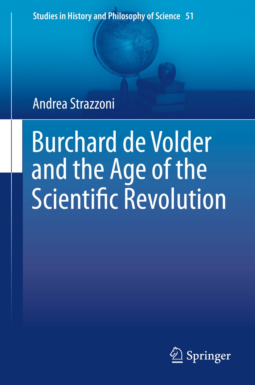 Titlebook: Burchard de Volder and the Age of the Scientific Revolution; Andrea Strazzoni Book 2019 Springer Nature Switzerland AG 2019 Burchard de Vo Titlebook: Burchard de Volder and the Age of the Scientific Revolution; Andrea Strazzoni Book 2019 Springer Nature Switzerland AG 2019 Burchard de Vo
