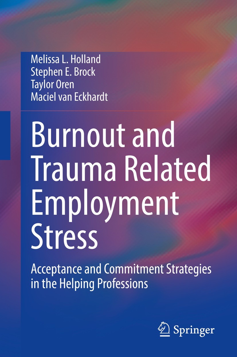 Titlebook: Burnout and Trauma Related Employment Stress; Acceptance and Commi Melissa L. Holland,Stephen E. Brock,Maciel van Eck Book 2022 The Editor( Titlebook: Burnout and Trauma Related Employment Stress; Acceptance and Commi Melissa L. Holland,Stephen E. Brock,Maciel van Eck Book 2022 The Editor(