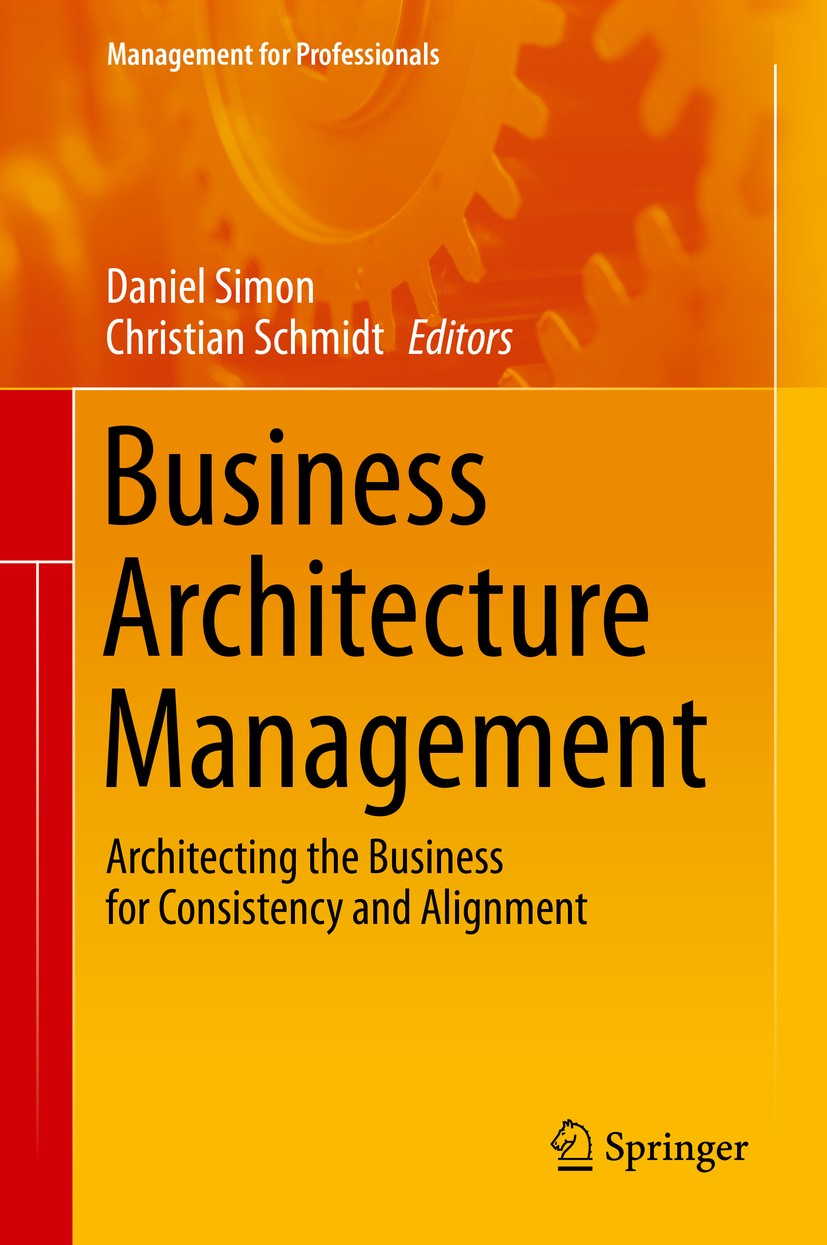 Titlebook: Business Architecture Management; Architecting the Bus Daniel Simon,Christian Schmidt Book 2015 Springer International Publishing Switzerla Titlebook: Business Architecture Management; Architecting the Bus Daniel Simon,Christian Schmidt Book 2015 Springer International Publishing Switzerla