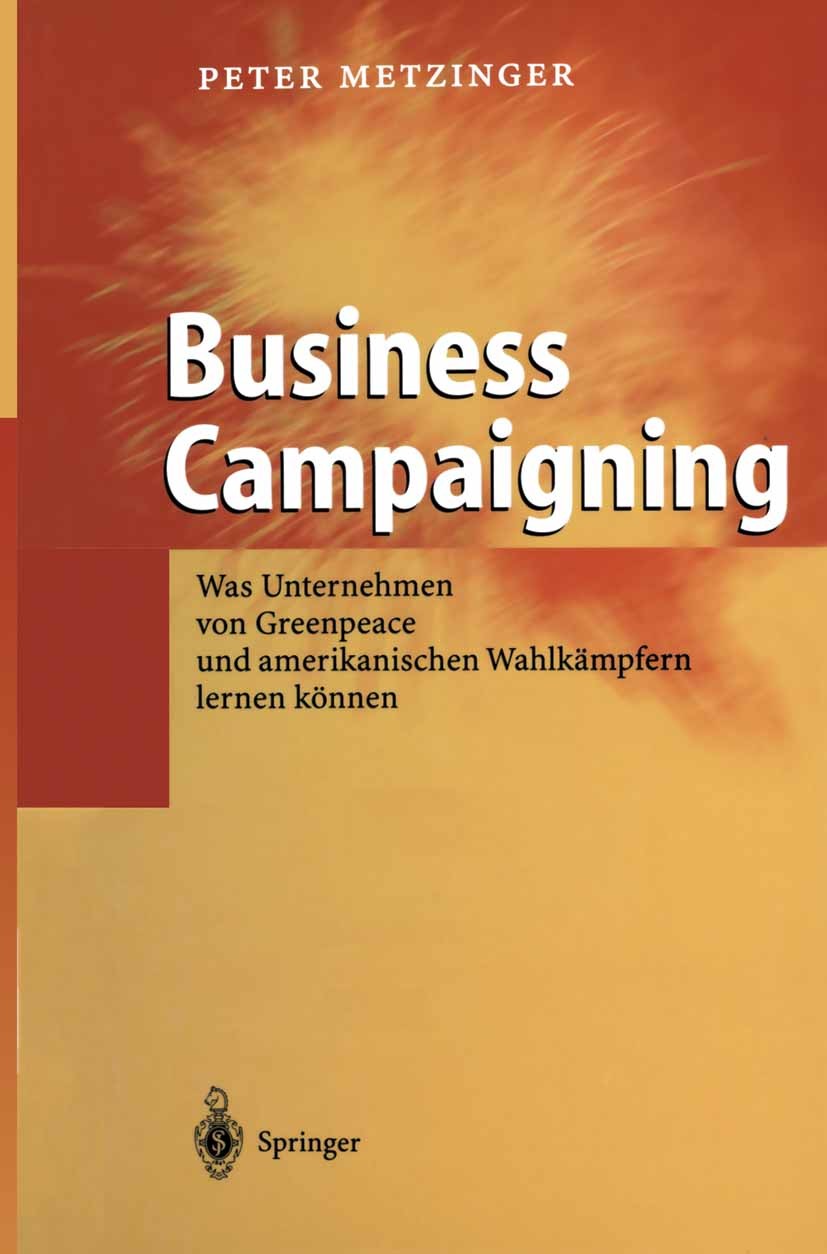 Titlebook: Business Campaigning; Was Unternehmen von Peter Metzinger Book 20041st edition Springer-Verlag Berlin Heidelberg 2004 Business.Business Ca Titlebook: Business Campaigning; Was Unternehmen von Peter Metzinger Book 20041st edition Springer-Verlag Berlin Heidelberg 2004 Business.Business Ca