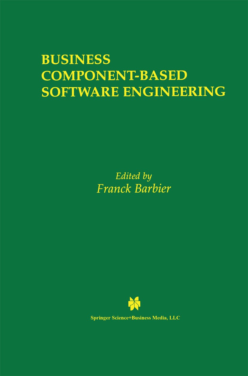 Titlebook: Business Component-Based Software Engineering; Franck Barbier Book 2003 Springer Science+Business Media New York 2003 Customizing.Deployme Titlebook: Business Component-Based Software Engineering; Franck Barbier Book 2003 Springer Science+Business Media New York 2003 Customizing.Deployme