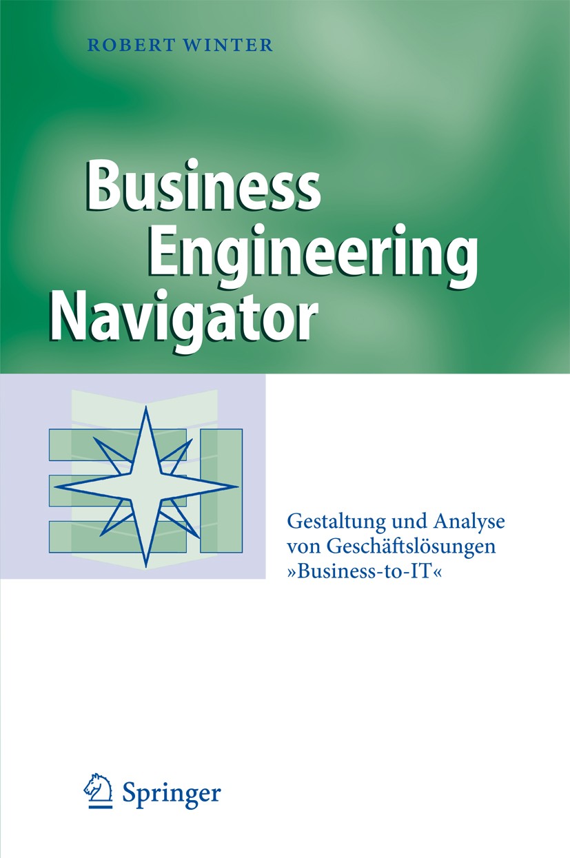 Titlebook: Business Engineering Navigator; Gestaltung und Analy Robert Winter Book 2011 Springer-Verlag Berlin Heidelberg 2011 Business Engineering.Un Titlebook: Business Engineering Navigator; Gestaltung und Analy Robert Winter Book 2011 Springer-Verlag Berlin Heidelberg 2011 Business Engineering.Un