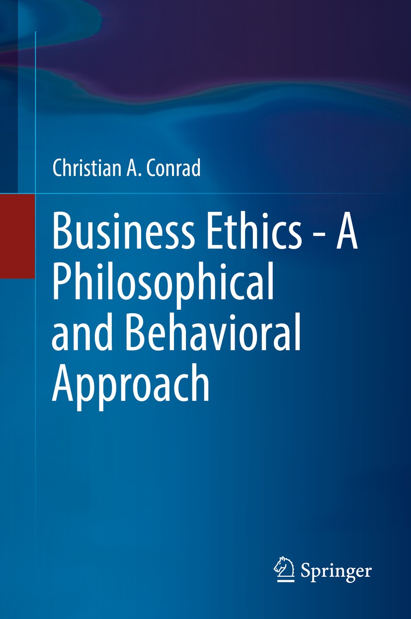 Titlebook: Business Ethics - A Philosophical and Behavioral Approach; Christian A. Conrad Textbook 20181st edition Springer International Publishing Titlebook: Business Ethics - A Philosophical and Behavioral Approach; Christian A. Conrad Textbook 20181st edition Springer International Publishing