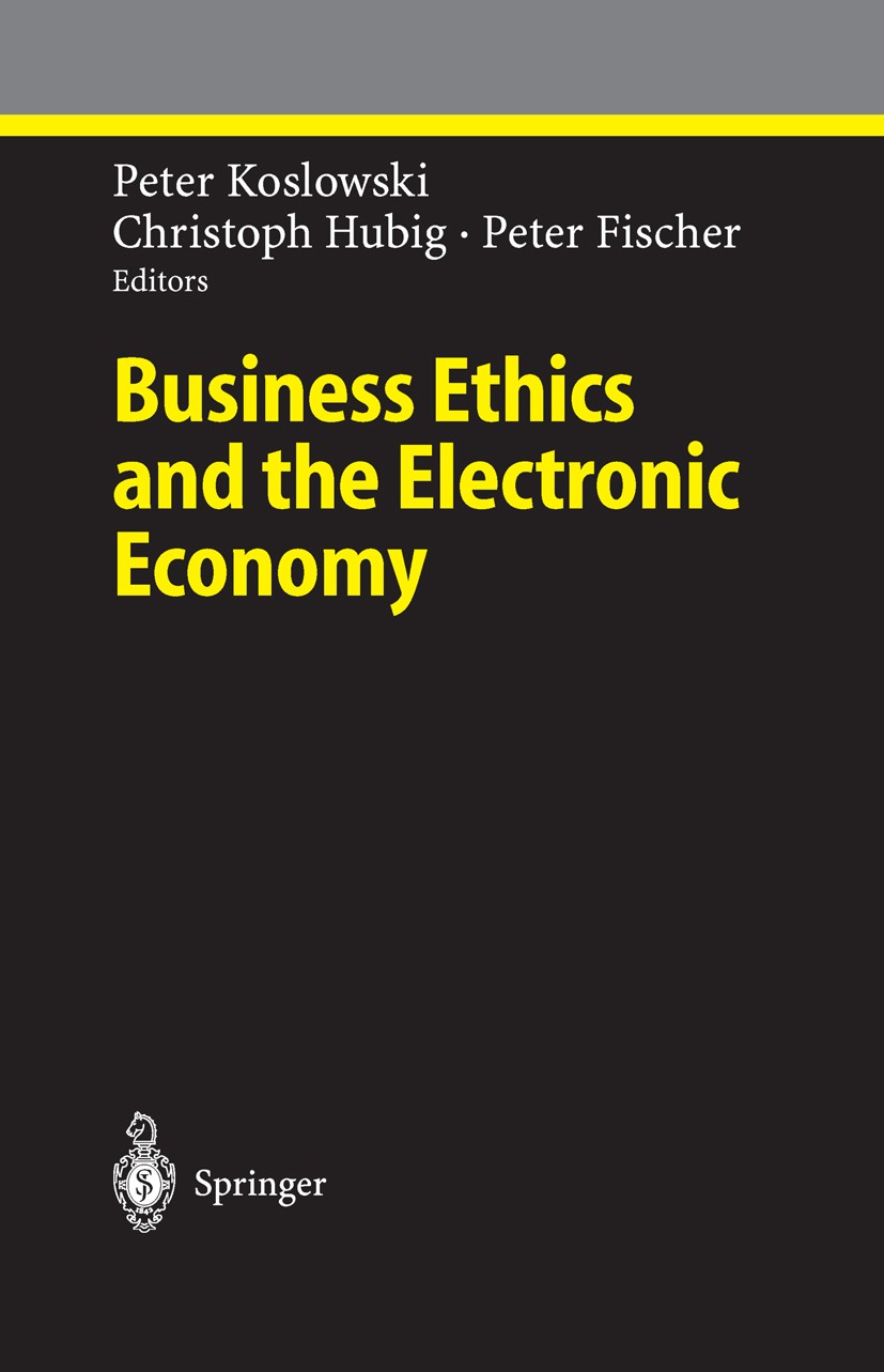 Titlebook: Business Ethics and the Electronic Economy; Peter Koslowski,Christoph Hubig,Peter Fischer Conference proceedings 2004 Springer-Verlag Berl Titlebook: Business Ethics and the Electronic Economy; Peter Koslowski,Christoph Hubig,Peter Fischer Conference proceedings 2004 Springer-Verlag Berl