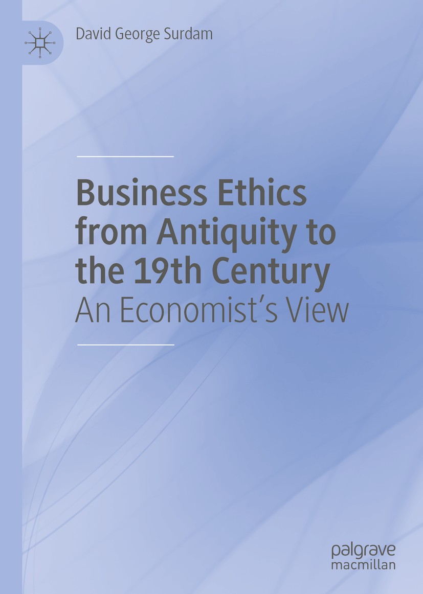 Titlebook: Business Ethics from Antiquity to the 19th Century; An Economist‘s View David George Surdam Book 2020 The Editor(s) (if applicable) and The Titlebook: Business Ethics from Antiquity to the 19th Century; An Economist‘s View David George Surdam Book 2020 The Editor(s) (if applicable) and The