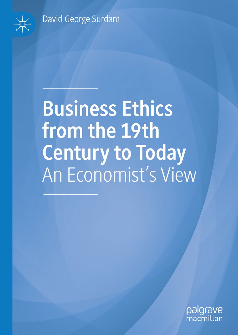 Titlebook: Business Ethics from the 19th Century to Today; An Economist‘s View David George Surdam Book 2020 The Editor(s) (if applicable) and The Aut Titlebook: Business Ethics from the 19th Century to Today; An Economist‘s View David George Surdam Book 2020 The Editor(s) (if applicable) and The Aut