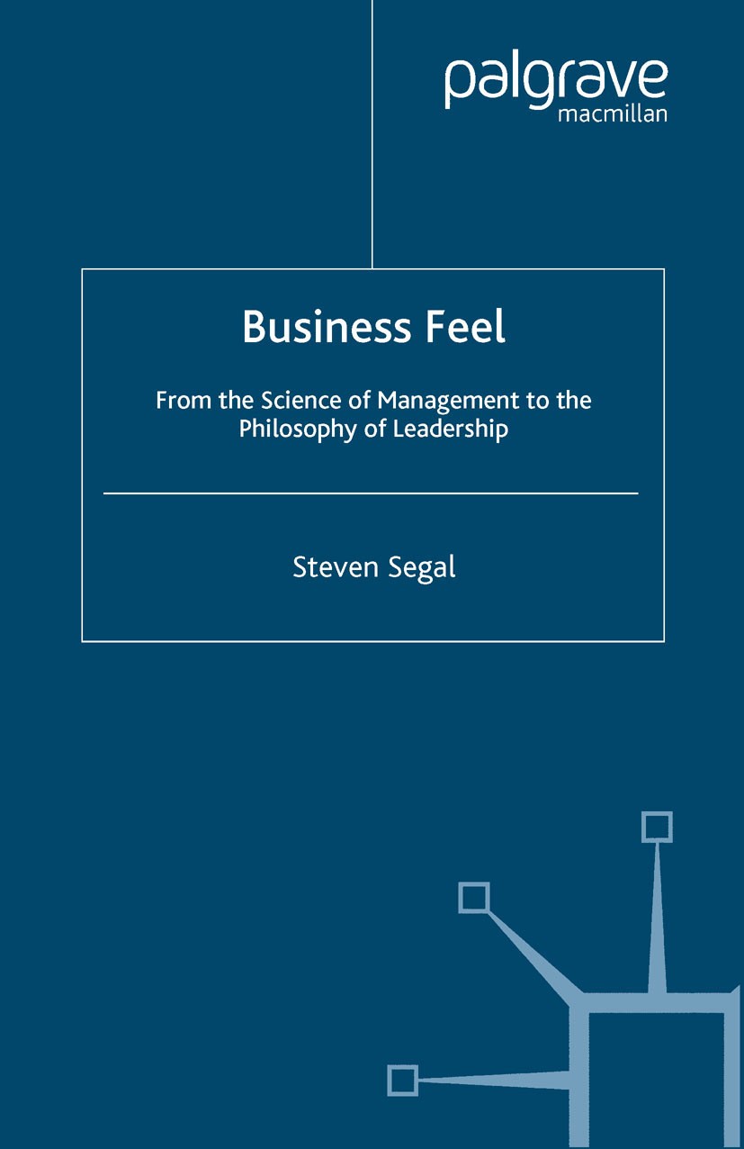 Titlebook: Business Feel; From the Science of Steven Segal Book 2005 Palgrave Macmillan, a division of Macmillan Publishers Limited 2005 business.man Titlebook: Business Feel; From the Science of Steven Segal Book 2005 Palgrave Macmillan, a division of Macmillan Publishers Limited 2005 business.man