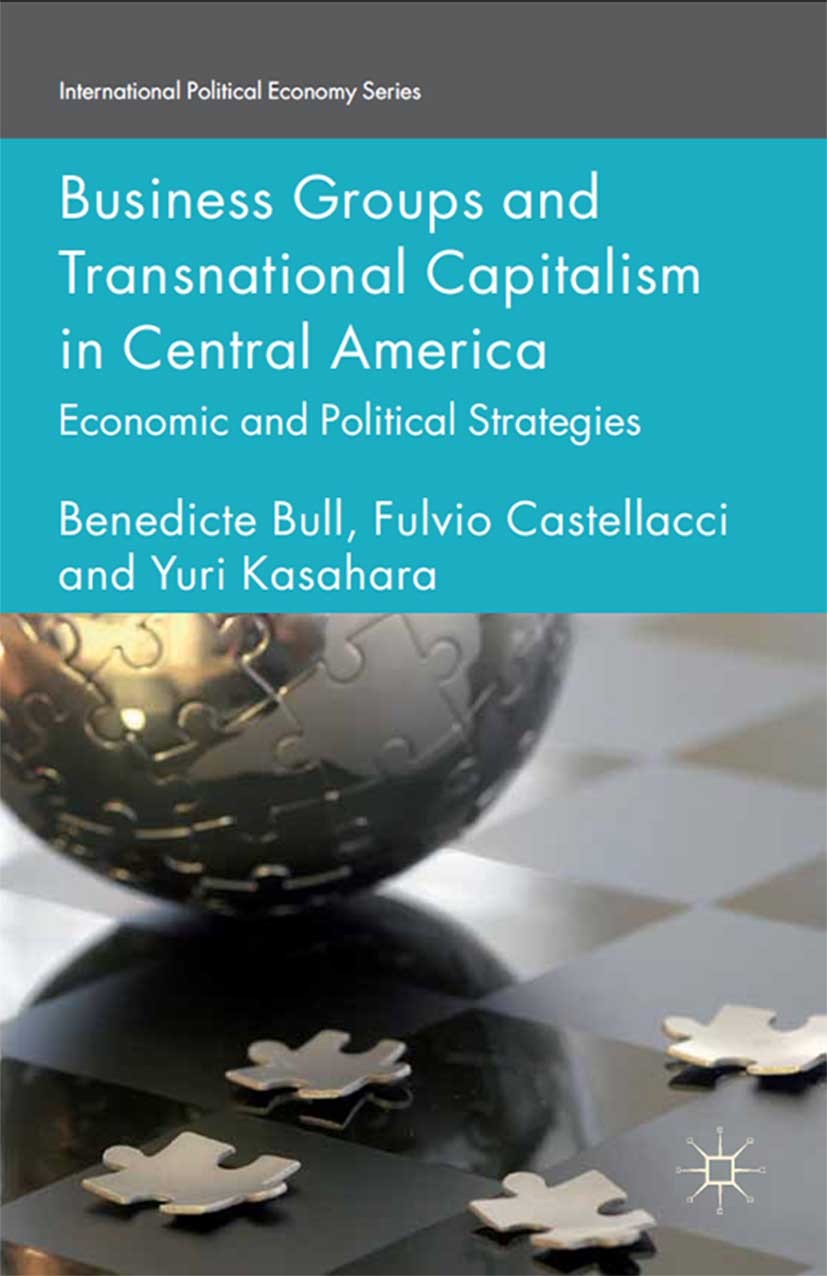 Titlebook: Business Groups and Transnational Capitalism in Central America; Economic and Politic Benedicte Bull,Fulvio Castellacci,Yuri Kasahara Book Titlebook: Business Groups and Transnational Capitalism in Central America; Economic and Politic Benedicte Bull,Fulvio Castellacci,Yuri Kasahara Book