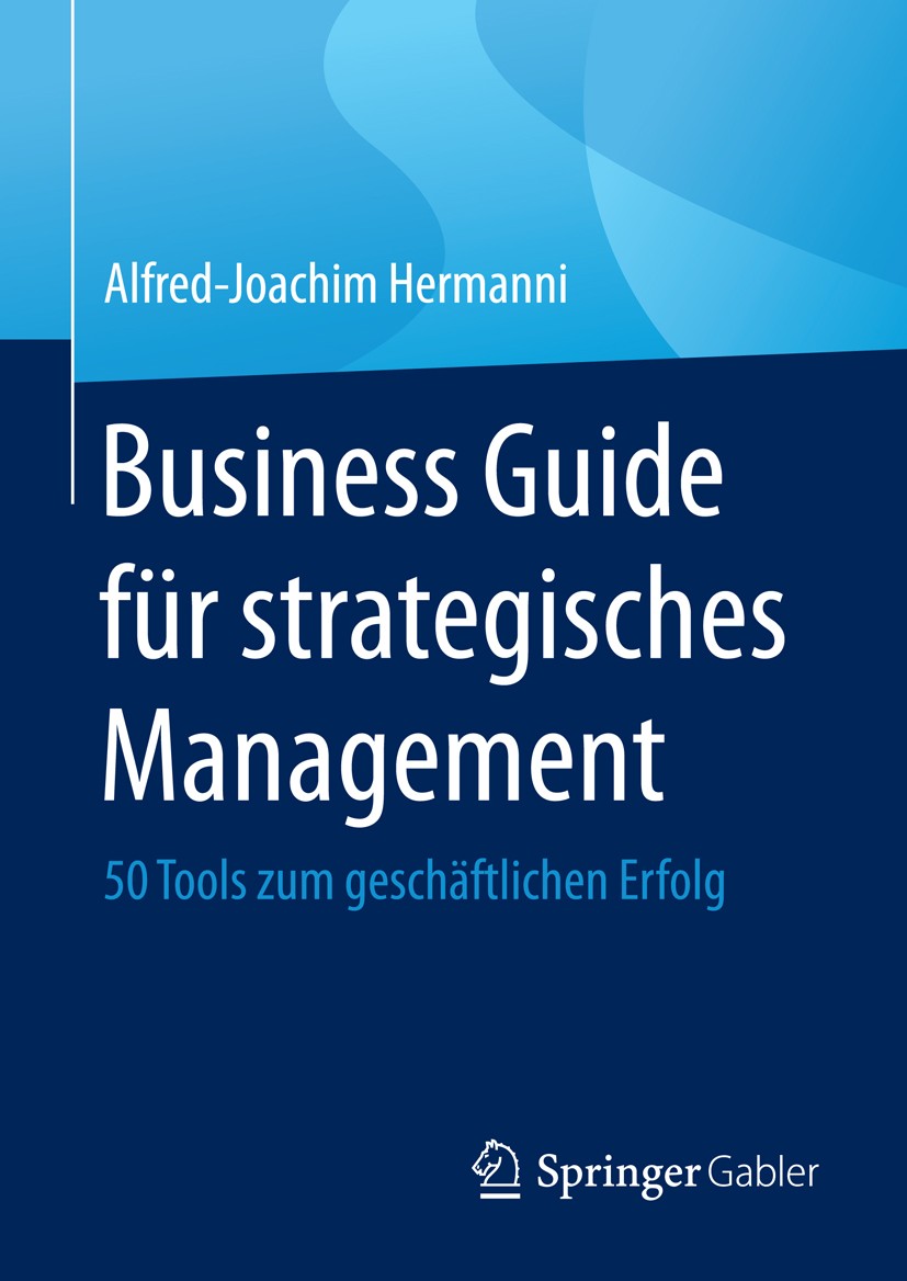 Titlebook: Business Guide für strategisches Management; 50 Tools zum geschäf Alfred-Joachim Hermanni Book 20161st edition Springer Fachmedien Wiesbade Titlebook: Business Guide für strategisches Management; 50 Tools zum geschäf Alfred-Joachim Hermanni Book 20161st edition Springer Fachmedien Wiesbade