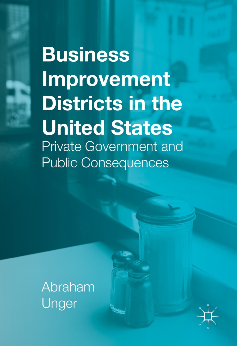 Titlebook: Business Improvement Districts in the United States; Private Government a Abraham Unger Book 2016 The Editor(s) (if applicable) and The Aut Titlebook: Business Improvement Districts in the United States; Private Government a Abraham Unger Book 2016 The Editor(s) (if applicable) and The Aut