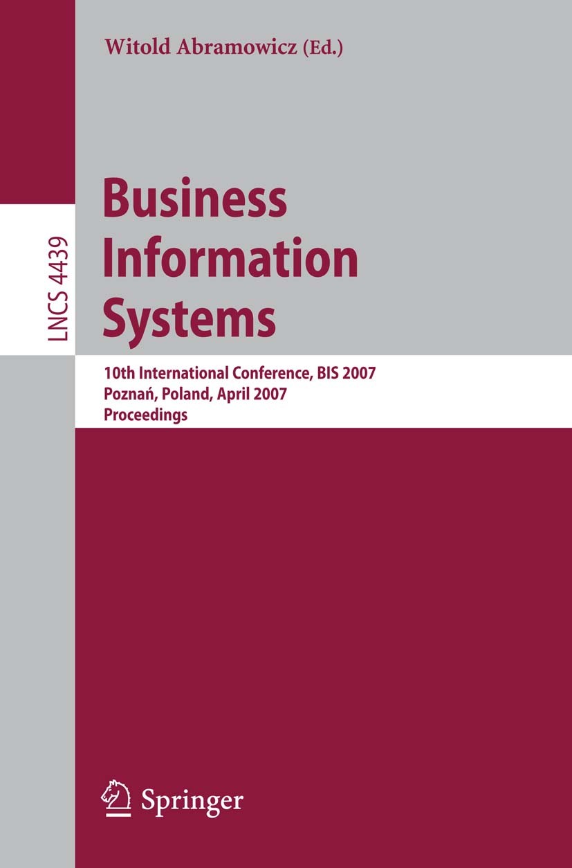 Titlebook: Business Information Systems; 10th International C Witold Abramowicz Conference proceedings 2007 Springer-Verlag Berlin Heidelberg 2007 E-C Titlebook: Business Information Systems; 10th International C Witold Abramowicz Conference proceedings 2007 Springer-Verlag Berlin Heidelberg 2007 E-C