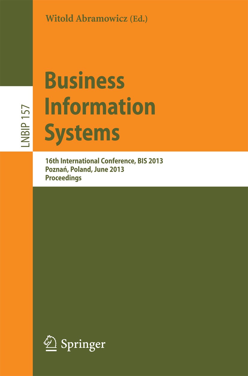 Titlebook: Business Information Systems; 16th International C Witold Abramowicz Conference proceedings 2013 Springer-Verlag Berlin Heidelberg 2013 BPM Titlebook: Business Information Systems; 16th International C Witold Abramowicz Conference proceedings 2013 Springer-Verlag Berlin Heidelberg 2013 BPM
