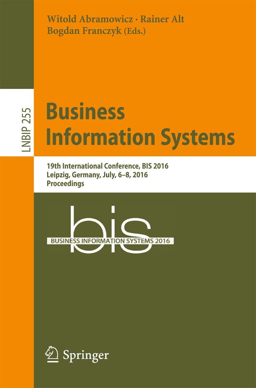 Titlebook: Business Information Systems; 19th International C Witold Abramowicz,Rainer Alt,Bogdan Franczyk Conference proceedings 2016 Springer Intern Titlebook: Business Information Systems; 19th International C Witold Abramowicz,Rainer Alt,Bogdan Franczyk Conference proceedings 2016 Springer Intern