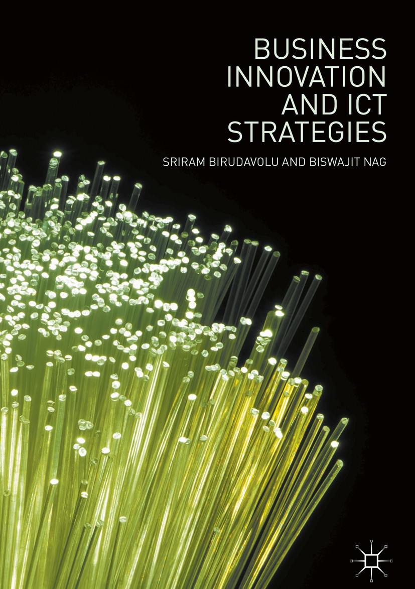 Titlebook: Business Innovation and ICT Strategies; Sriram Birudavolu,Biswajit Nag Book 2019 The Editor(s) (if applicable) and The Author(s) 2019 Open Titlebook: Business Innovation and ICT Strategies; Sriram Birudavolu,Biswajit Nag Book 2019 The Editor(s) (if applicable) and The Author(s) 2019 Open