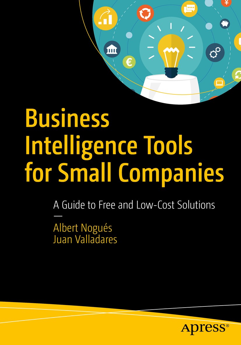 Titlebook: Business Intelligence Tools for Small Companies; A Guide to Free and Albert Nogués,Juan Valladares Book 2017 Albert Nogués and Juan Vallad Titlebook: Business Intelligence Tools for Small Companies; A Guide to Free and Albert Nogués,Juan Valladares Book 2017 Albert Nogués and Juan Vallad