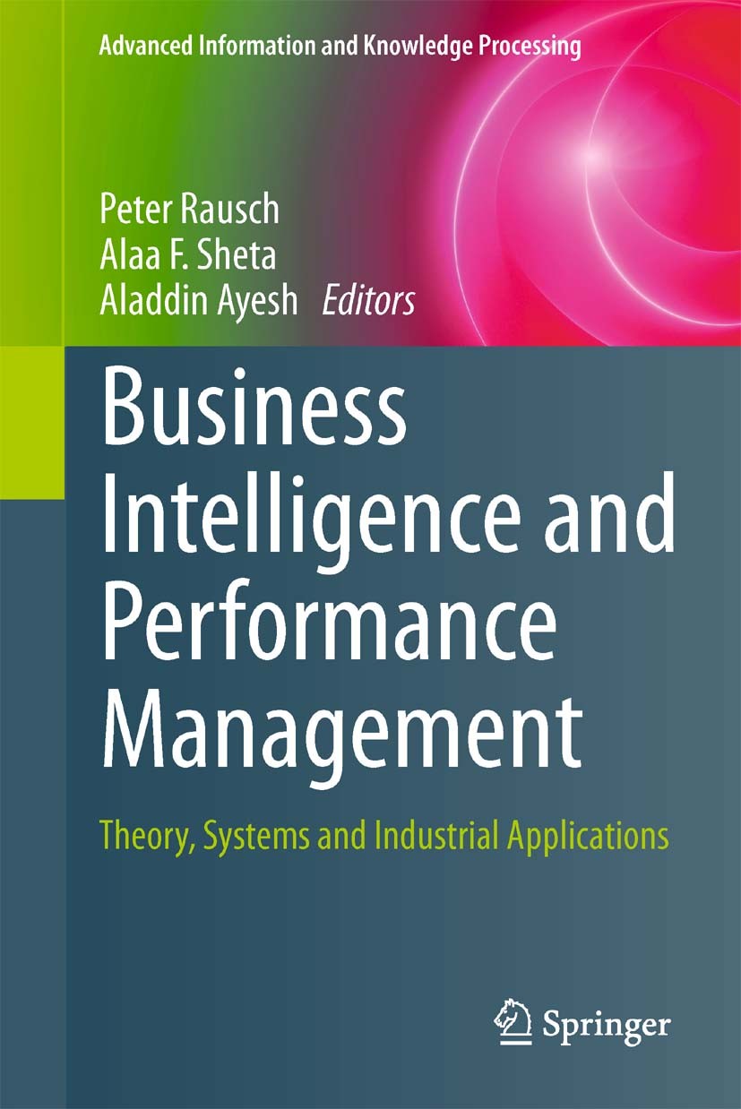 Titlebook: Business Intelligence and Performance Management; Theory, Systems and Peter Rausch,Alaa F. Sheta,Aladdin Ayesh Book 2013 Springer-Verlag L Titlebook: Business Intelligence and Performance Management; Theory, Systems and Peter Rausch,Alaa F. Sheta,Aladdin Ayesh Book 2013 Springer-Verlag L