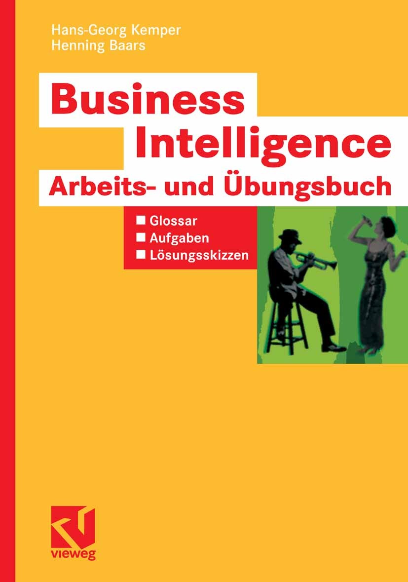 Titlebook: Business Intelligence - Arbeits- und Übungsbuch; Glossar, Aufgaben, L Hans-Georg Kemper,Henning Baars Textbook 2008 Vieweg+Teubner Verlag | Titlebook: Business Intelligence - Arbeits- und Übungsbuch; Glossar, Aufgaben, L Hans-Georg Kemper,Henning Baars Textbook 2008 Vieweg+Teubner Verlag |