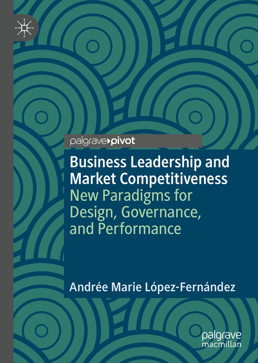 Titlebook: Business Leadership and Market Competitiveness; New Paradigms for De Andrée Marie López-Fernández Book 2019 The Editor(s) (if applicable) a Titlebook: Business Leadership and Market Competitiveness; New Paradigms for De Andrée Marie López-Fernández Book 2019 The Editor(s) (if applicable) a