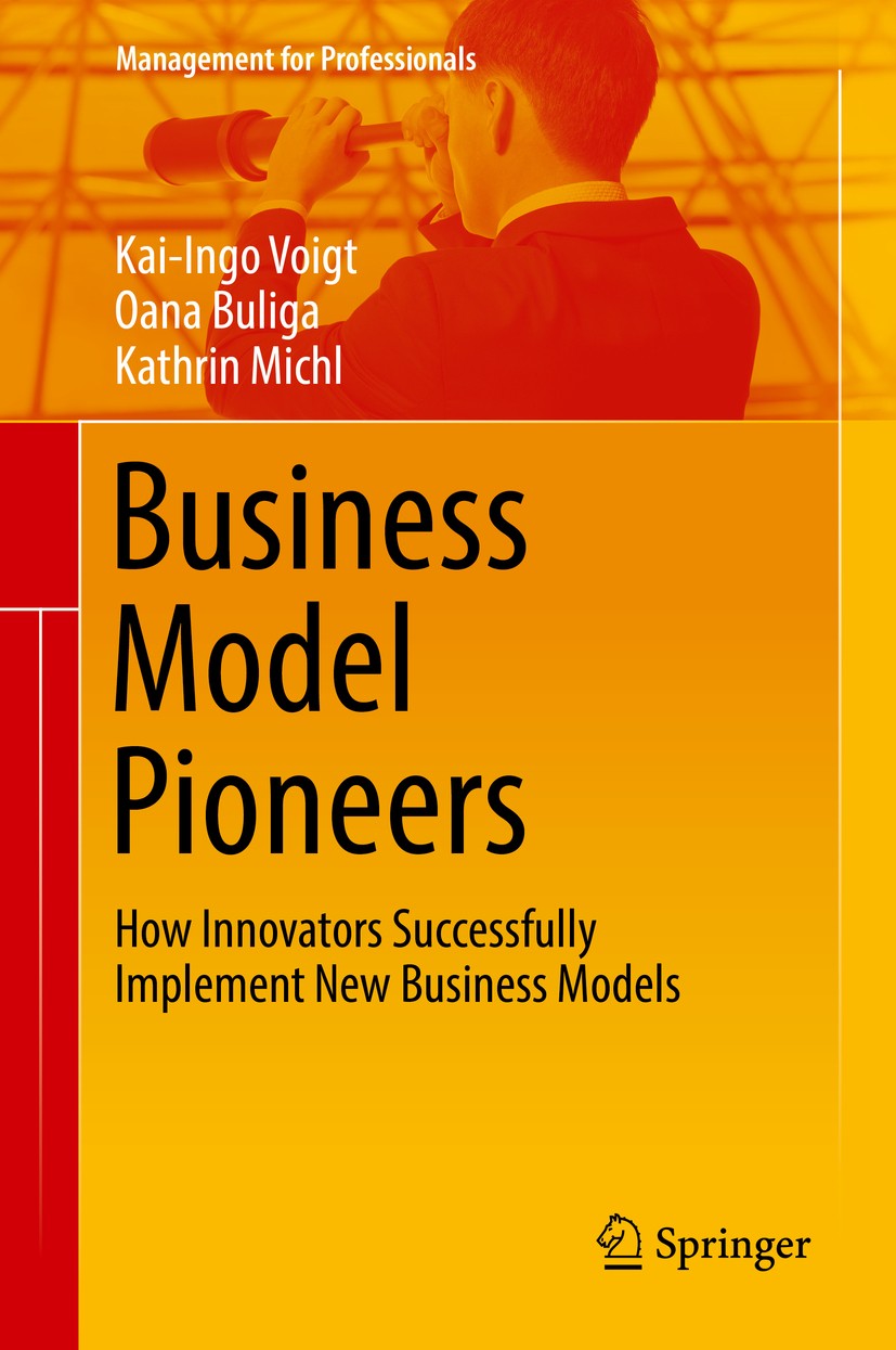 Titlebook: Business Model Pioneers; How Innovators Succe Kai-Ingo Voigt,Oana Buliga,Kathrin Michl Book 2017 Springer International Publishing Switzerl Titlebook: Business Model Pioneers; How Innovators Succe Kai-Ingo Voigt,Oana Buliga,Kathrin Michl Book 2017 Springer International Publishing Switzerl