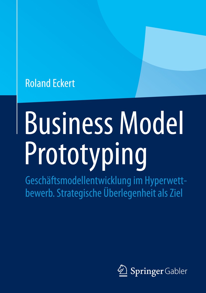 Titlebook: Business Model Prototyping; Geschäftsmodellentwi Roland Eckert Book 2014 Springer Fachmedien Wiesbaden 2014 Dynamische Branchen.Geschäftsmo Titlebook: Business Model Prototyping; Geschäftsmodellentwi Roland Eckert Book 2014 Springer Fachmedien Wiesbaden 2014 Dynamische Branchen.Geschäftsmo