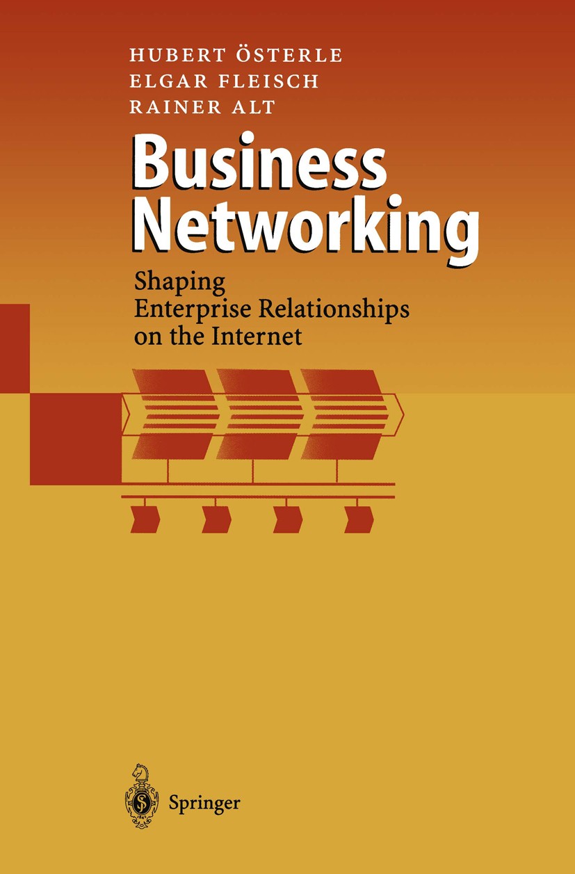 Titlebook: Business Networking; Shaping Enterprise R Hubert Österle,Elgar Fleisch,Rainer Alt Book 20001st edition Springer-Verlag Berlin · Heidelberg Titlebook: Business Networking; Shaping Enterprise R Hubert Österle,Elgar Fleisch,Rainer Alt Book 20001st edition Springer-Verlag Berlin · Heidelberg
