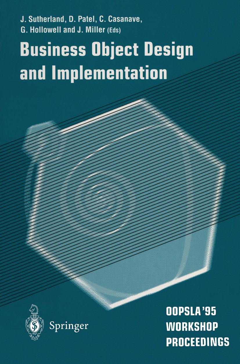 Titlebook: Business Object Design and Implementation; OOPSLA ’95 Workshop Jeff Sutherland,Cory Casanave,Glenn Hollowell Conference proceedings 1997 S Titlebook: Business Object Design and Implementation; OOPSLA ’95 Workshop Jeff Sutherland,Cory Casanave,Glenn Hollowell Conference proceedings 1997 S