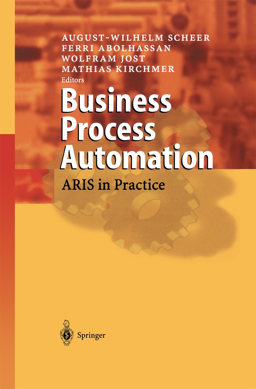 Titlebook: Business Process Automation; ARIS in Practice August-Wilhelm Scheer (Founder and Chairman of the Book 2004 Springer-Verlag Berlin Heidelber Titlebook: Business Process Automation; ARIS in Practice August-Wilhelm Scheer (Founder and Chairman of the Book 2004 Springer-Verlag Berlin Heidelber
