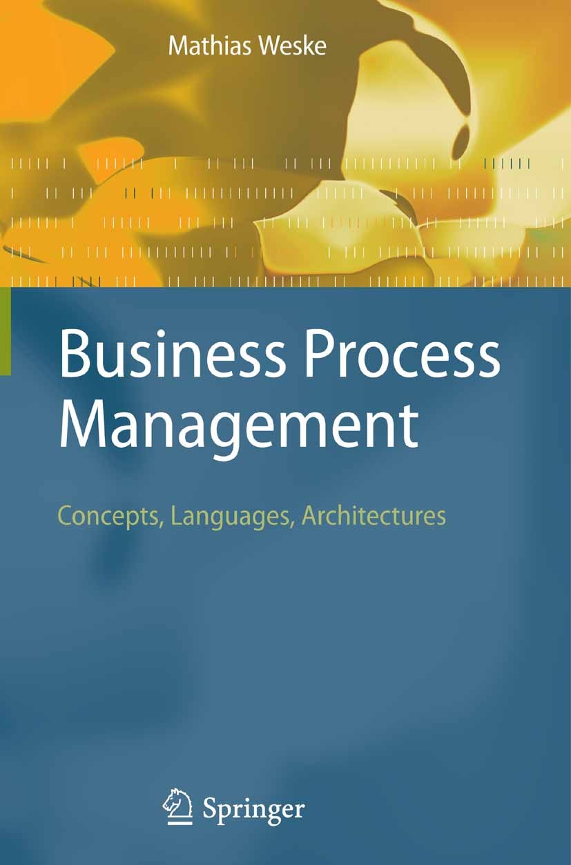 Titlebook: Business Process Management; Concepts, Languages, Mathias Weske Textbook 20071st edition Springer-Verlag Berlin Heidelberg 2007 Administrat Titlebook: Business Process Management; Concepts, Languages, Mathias Weske Textbook 20071st edition Springer-Verlag Berlin Heidelberg 2007 Administrat