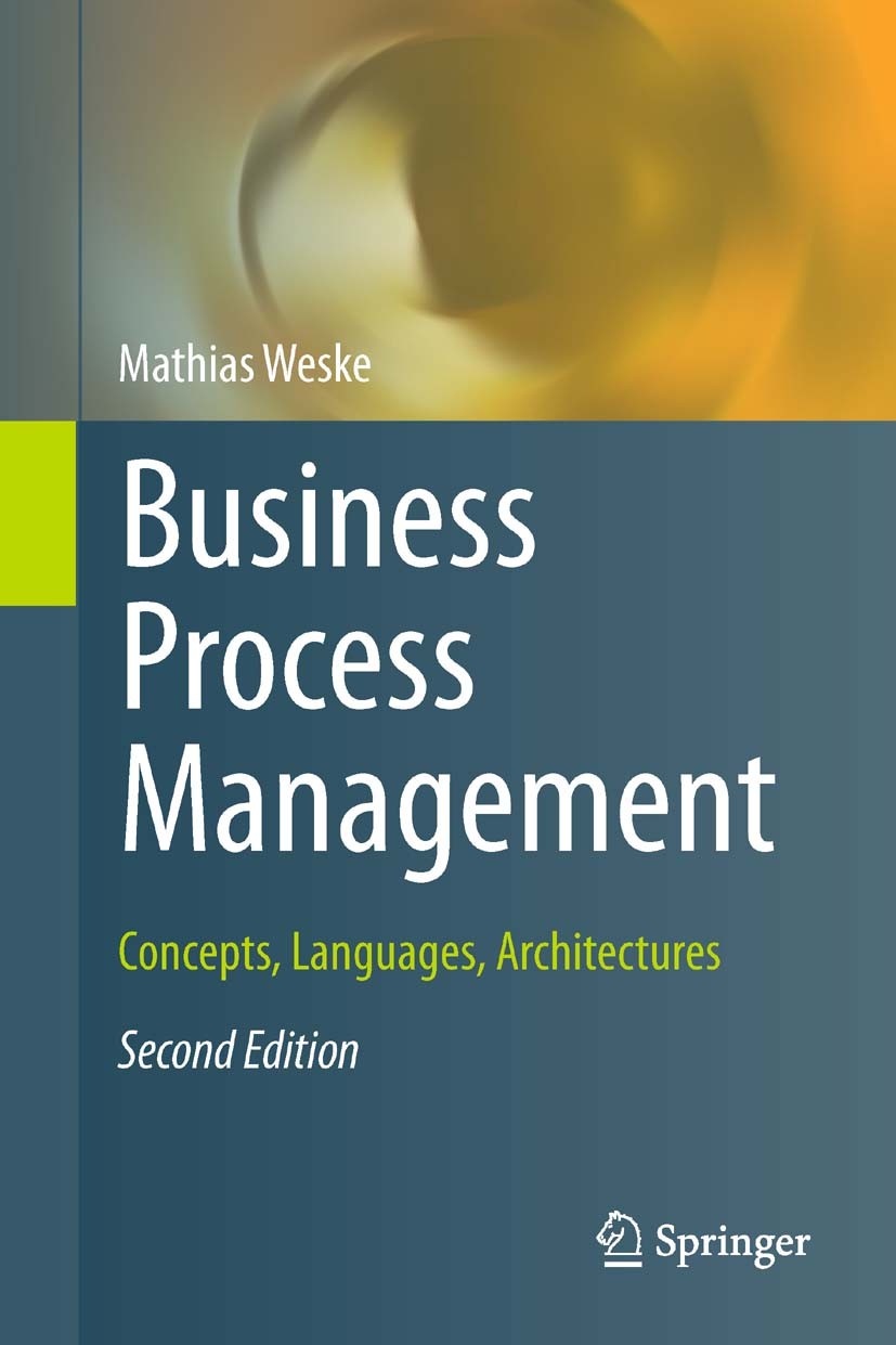 Titlebook: Business Process Management; Concepts, Languages, Mathias Weske Textbook 20122nd edition The Editor(s) (if applicable) and The Author(s), u Titlebook: Business Process Management; Concepts, Languages, Mathias Weske Textbook 20122nd edition The Editor(s) (if applicable) and The Author(s), u