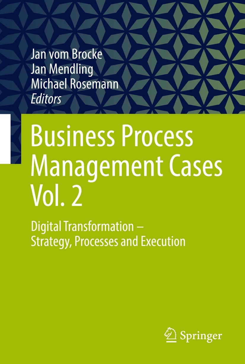 Titlebook: Business Process Management Cases Vol. 2; Digital Transformati Jan vom Brocke,Jan Mendling,Michael Rosemann Textbook 2021 The Editor(s) (if Titlebook: Business Process Management Cases Vol. 2; Digital Transformati Jan vom Brocke,Jan Mendling,Michael Rosemann Textbook 2021 The Editor(s) (if