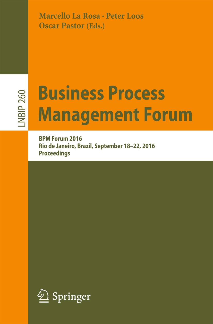 Titlebook: Business Process Management Forum; BPM Forum 2016, Rio Marcello La Rosa,Peter Loos,Oscar Pastor Conference proceedings 2016 Springer Inter Titlebook: Business Process Management Forum; BPM Forum 2016, Rio Marcello La Rosa,Peter Loos,Oscar Pastor Conference proceedings 2016 Springer Inter