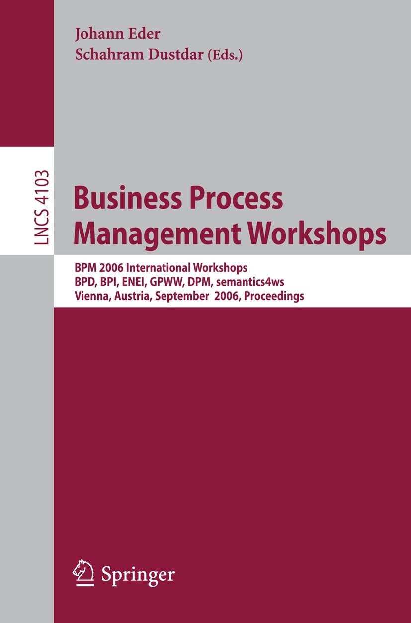 Titlebook: Business Process Management Workshops; BPM 2006 Internation Johann Eder,Schahram Dustdar Conference proceedings 2006 Springer-Verlag Berlin Titlebook: Business Process Management Workshops; BPM 2006 Internation Johann Eder,Schahram Dustdar Conference proceedings 2006 Springer-Verlag Berlin