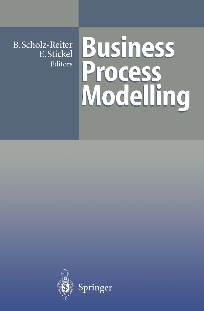 Titlebook: Business Process Modelling; Bernd Scholz-Reiter,Eberhard Stickel Conference proceedings 1996 Springer-Verlag Berlin · Heidelberg 1996 Gesc Titlebook: Business Process Modelling; Bernd Scholz-Reiter,Eberhard Stickel Conference proceedings 1996 Springer-Verlag Berlin · Heidelberg 1996 Gesc