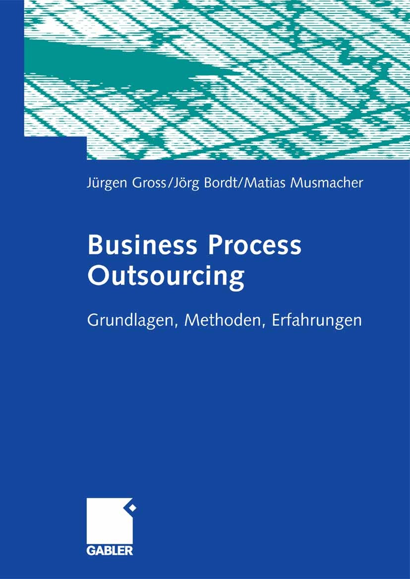 Titlebook: Business Process Outsourcing; Grundlagen, Methoden Jürgen Gross,Jürg Bordt,Matias Musmacher Book 2006 Gabler Verlag | Springer Fachmedien W Titlebook: Business Process Outsourcing; Grundlagen, Methoden Jürgen Gross,Jürg Bordt,Matias Musmacher Book 2006 Gabler Verlag | Springer Fachmedien W