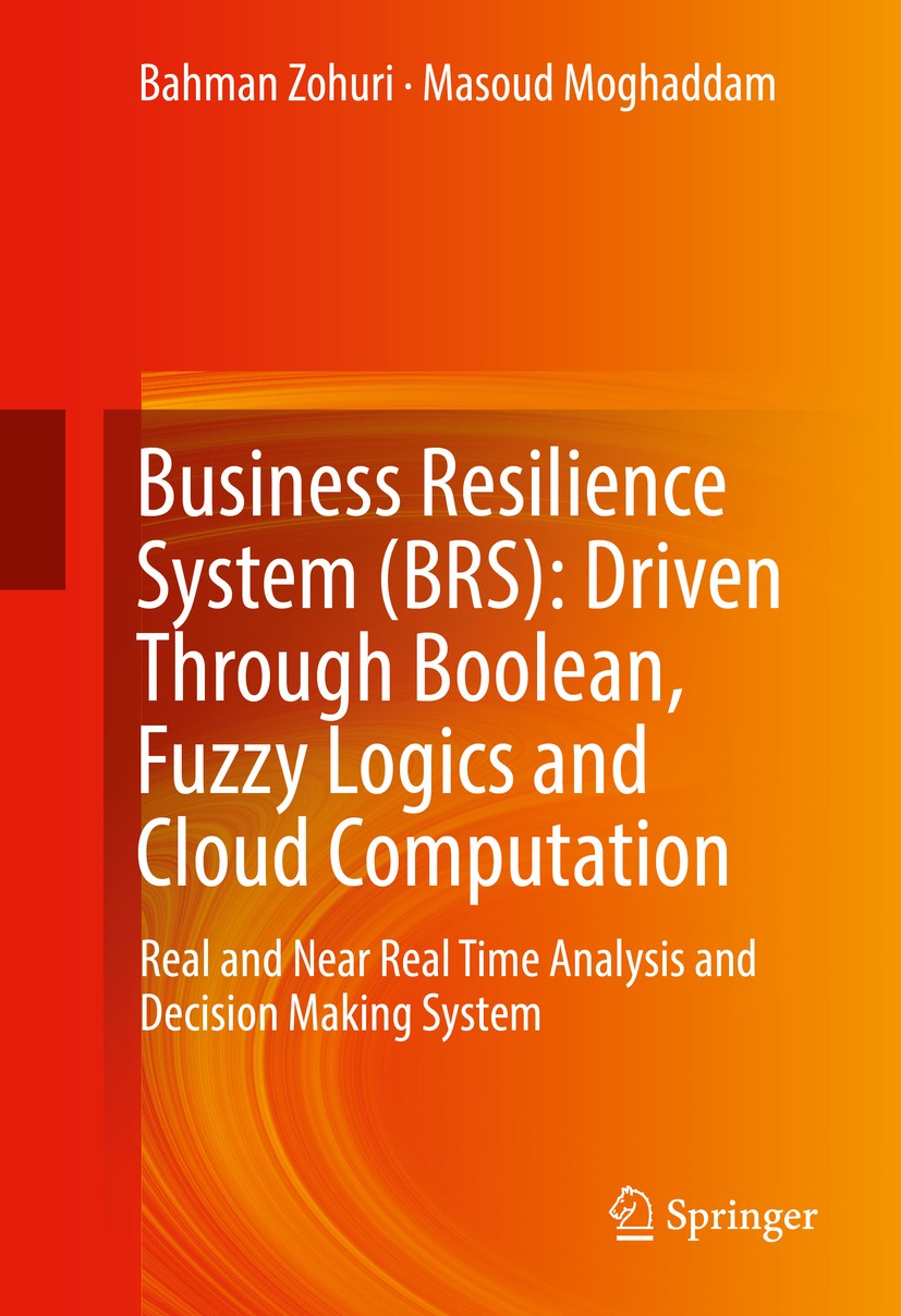 Titlebook: Business Resilience System (BRS): Driven Through Boolean, Fuzzy Logics and Cloud Computation; Real and Near Real T Bahman Zohuri,Masoud Mog Titlebook: Business Resilience System (BRS): Driven Through Boolean, Fuzzy Logics and Cloud Computation; Real and Near Real T Bahman Zohuri,Masoud Mog