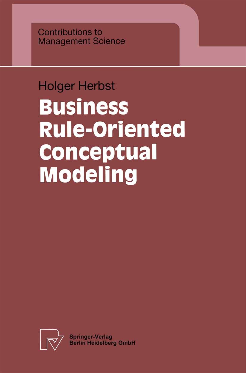 Titlebook: Business Rule-Oriented Conceptual Modeling; Holger Herbst Book 1997 Springer-Verlag Berlin Heidelberg 1997 Business Administration.busines Titlebook: Business Rule-Oriented Conceptual Modeling; Holger Herbst Book 1997 Springer-Verlag Berlin Heidelberg 1997 Business Administration.busines