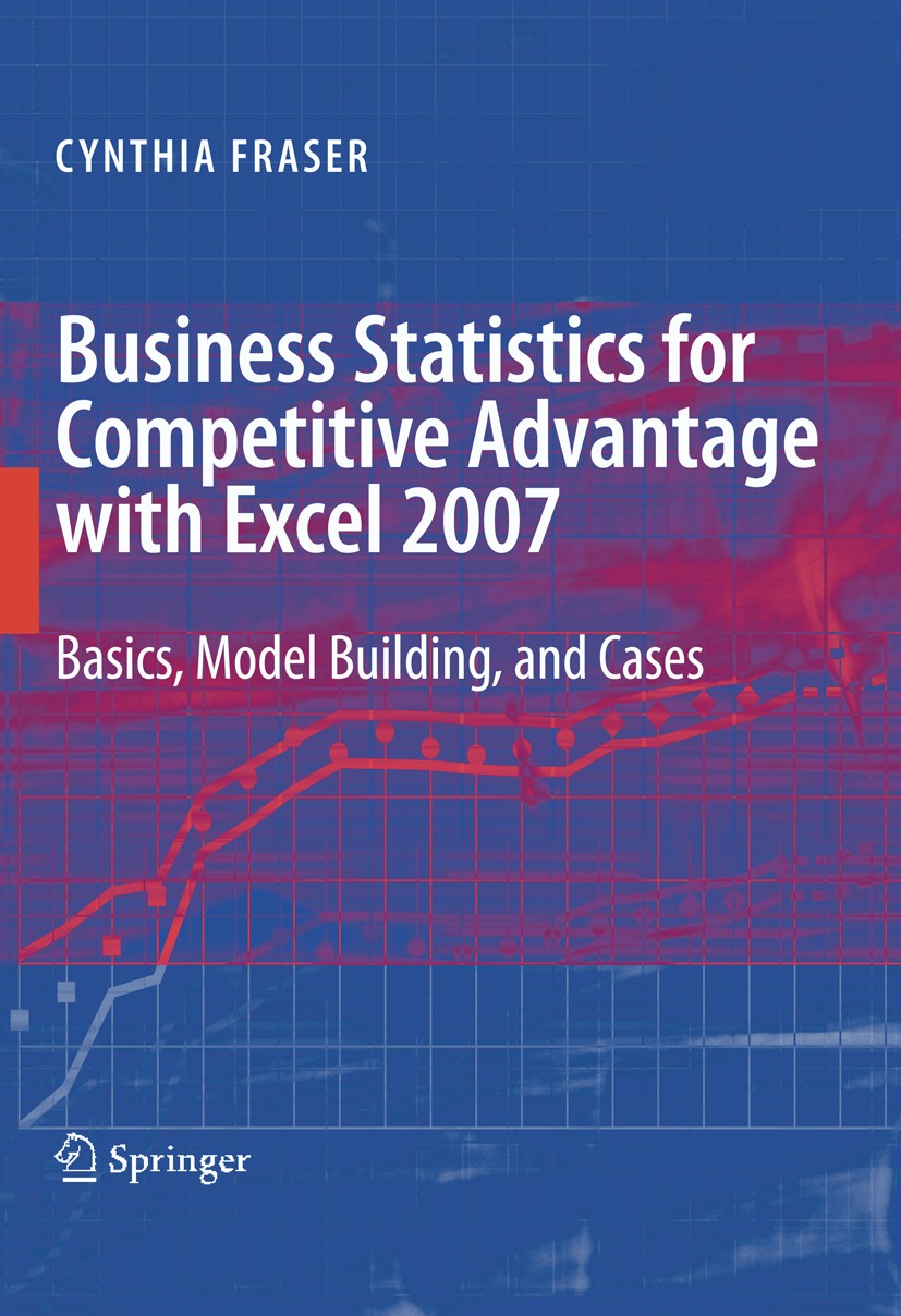 Titlebook: Business Statistics for Competitive Advantage with Excel 2007; Basics, Model Buildi Cynthia Fraser Textbook 20091st edition Springer Scienc Titlebook: Business Statistics for Competitive Advantage with Excel 2007; Basics, Model Buildi Cynthia Fraser Textbook 20091st edition Springer Scienc