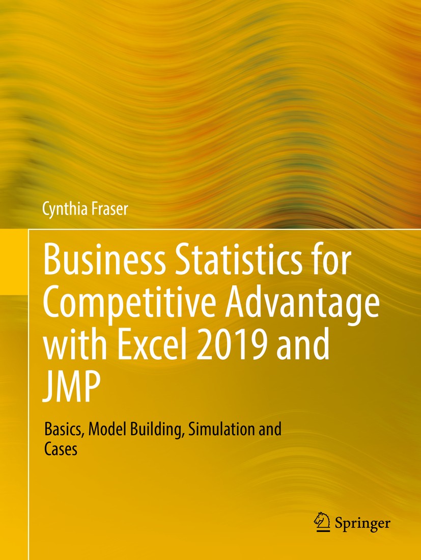 Titlebook: Business Statistics for Competitive Advantage with Excel 2019 and JMP; Basics, Model Buildi Cynthia Fraser Textbook 2019 Springer Nature Sw Titlebook: Business Statistics for Competitive Advantage with Excel 2019 and JMP; Basics, Model Buildi Cynthia Fraser Textbook 2019 Springer Nature Sw
