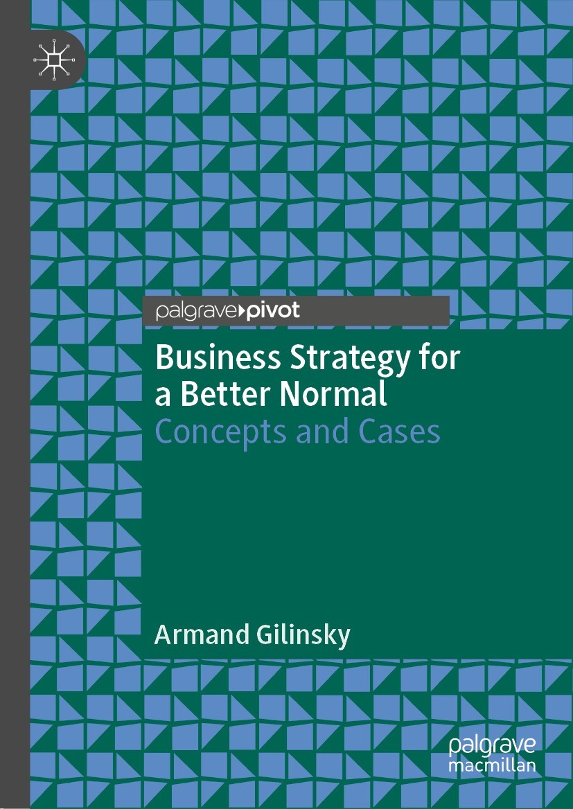 Titlebook: Business Strategy for a Better Normal; Concepts and Cases Armand Gilinsky Book 2023 The Author(s), under exclusive license to Springer Natu Titlebook: Business Strategy for a Better Normal; Concepts and Cases Armand Gilinsky Book 2023 The Author(s), under exclusive license to Springer Natu