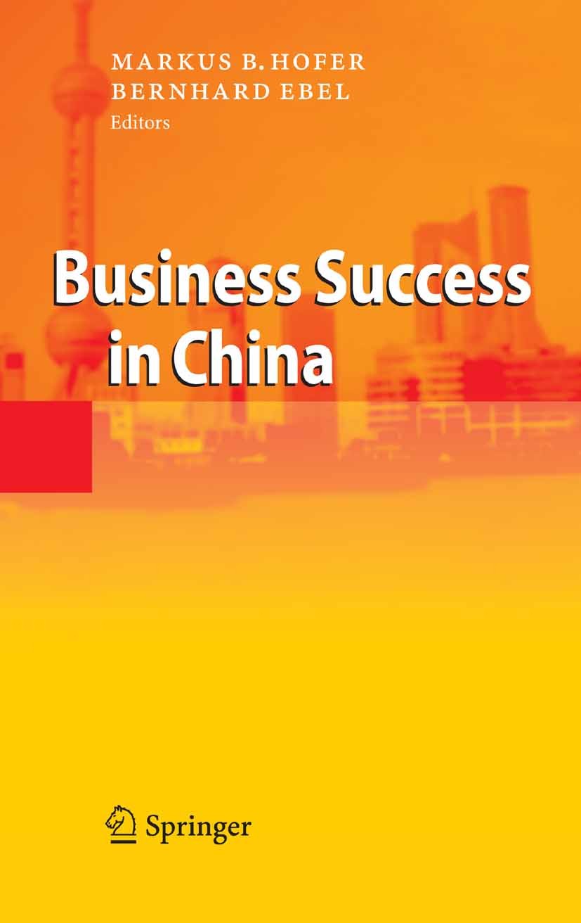 Titlebook: Business Success in China; Markus B. Hofer,Bernhard Ebel Book 2007 Springer-Verlag Berlin Heidelberg 2007 Asia.Business Success.Change.Chi Titlebook: Business Success in China; Markus B. Hofer,Bernhard Ebel Book 2007 Springer-Verlag Berlin Heidelberg 2007 Asia.Business Success.Change.Chi