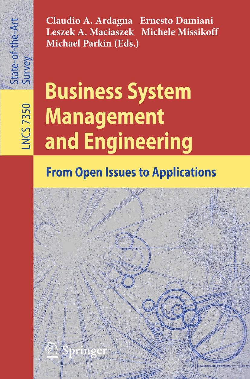 Titlebook: Business System Management and Engineering; From Open Issues to Claudio A. Ardagna,Ernesto Damiani,Michael Parkin Book 2012 Springer-Verla Titlebook: Business System Management and Engineering; From Open Issues to Claudio A. Ardagna,Ernesto Damiani,Michael Parkin Book 2012 Springer-Verla