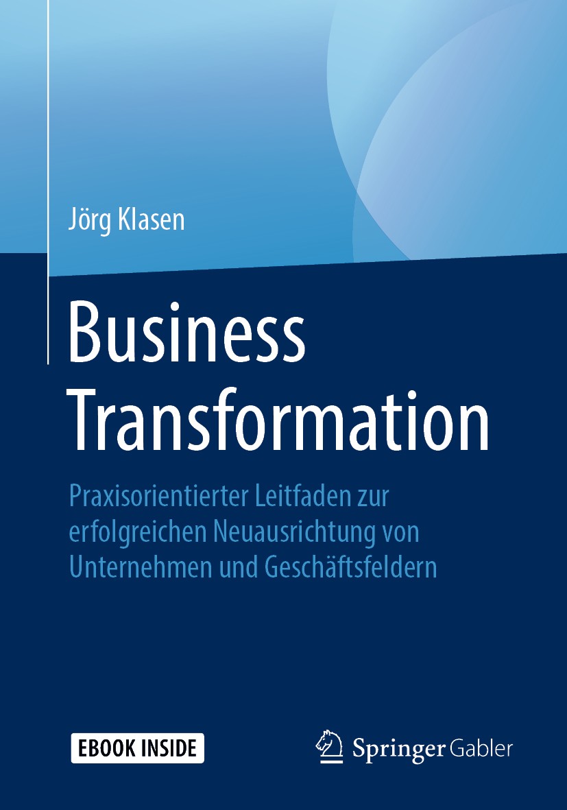 Titlebook: Business Transformation; Praxisorientierter L Jörg Klasen Book 2019 Der/die Herausgeber bzw. der/die Autor(en), exklusiv lizenziert an Spri Titlebook: Business Transformation; Praxisorientierter L Jörg Klasen Book 2019 Der/die Herausgeber bzw. der/die Autor(en), exklusiv lizenziert an Spri