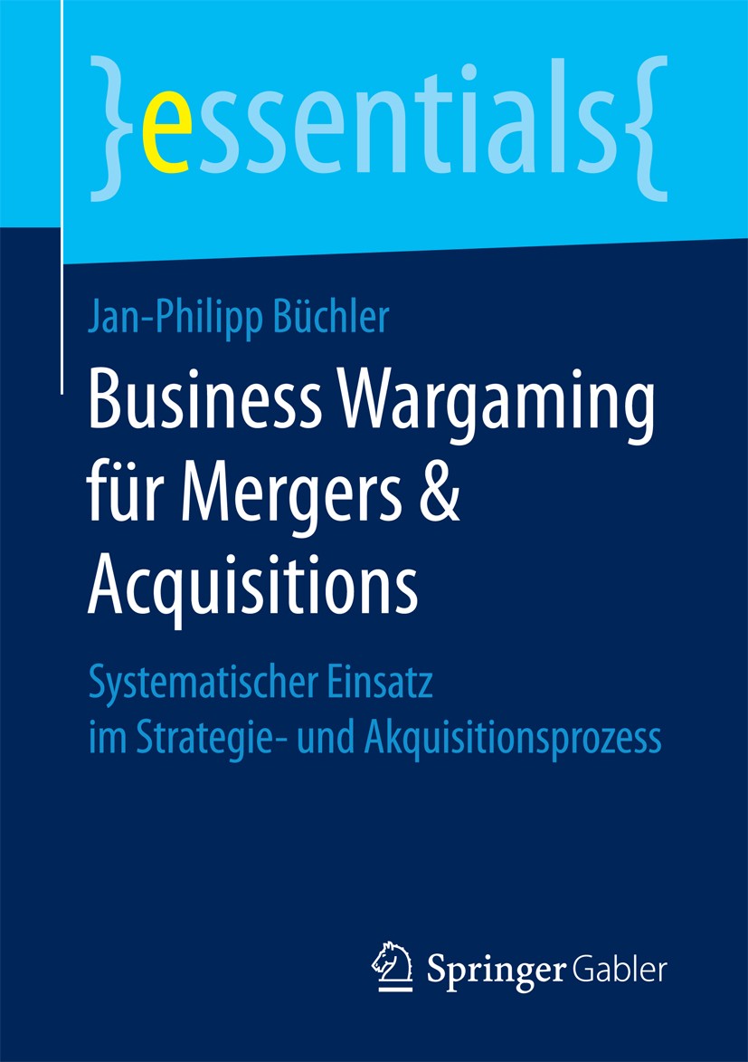 Titlebook: Business Wargaming für Mergers & Acquisitions; Systematischer Einsa Jan-Philipp Büchler Book 2017 Springer Fachmedien Wiesbaden GmbH, ein T Titlebook: Business Wargaming für Mergers & Acquisitions; Systematischer Einsa Jan-Philipp Büchler Book 2017 Springer Fachmedien Wiesbaden GmbH, ein T