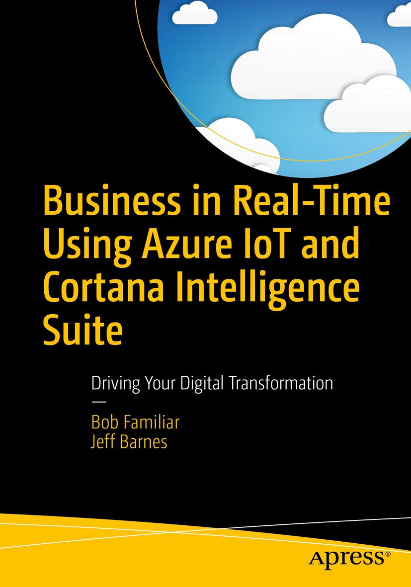 Titlebook: Business in Real-Time Using Azure IoT and Cortana Intelligence Suite; Driving Your Digital Bob Familiar,Jeff Barnes Book 2017 Bob Familiar Titlebook: Business in Real-Time Using Azure IoT and Cortana Intelligence Suite; Driving Your Digital Bob Familiar,Jeff Barnes Book 2017 Bob Familiar